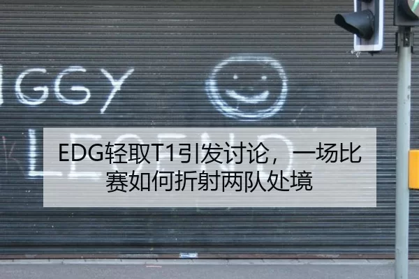 EDG轻取T1引发讨论，一场比赛如何折射两队处境